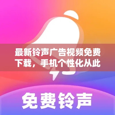 最新铃声广告视频免费下载，手机个性化从此开始！