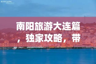 南阳旅游大连篇，独家攻略，带你玩转海滨城市！