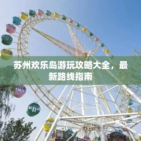 苏州欢乐岛游玩攻略大全，最新路线指南