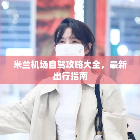 米兰机场自驾攻略大全，最新出行指南