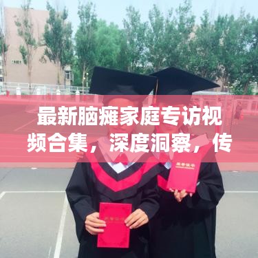 最新脑瘫家庭专访视频合集，深度洞察，传递关爱与理解