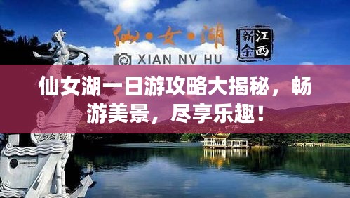 仙女湖一日游攻略大揭秘，畅游美景，尽享乐趣！
