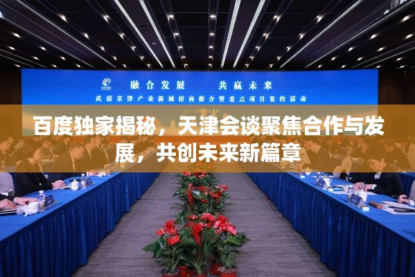 百度独家揭秘，天津会谈聚焦合作与发展，共创未来新篇章