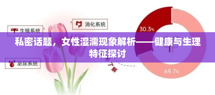 私密话题，女性湿濡现象解析——健康与生理特征探讨