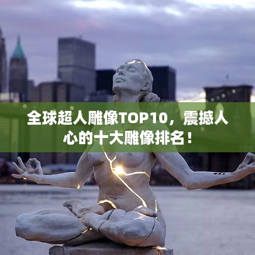 全球超人雕像TOP10，震撼人心的十大雕像排名！