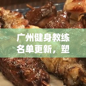 广州健身教练名单更新，塑造健康生活的力量源泉——大叔健身教练风采展