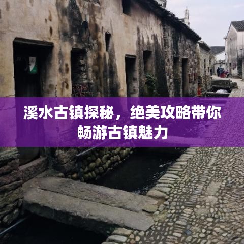 溪水古镇探秘，绝美攻略带你畅游古镇魅力
