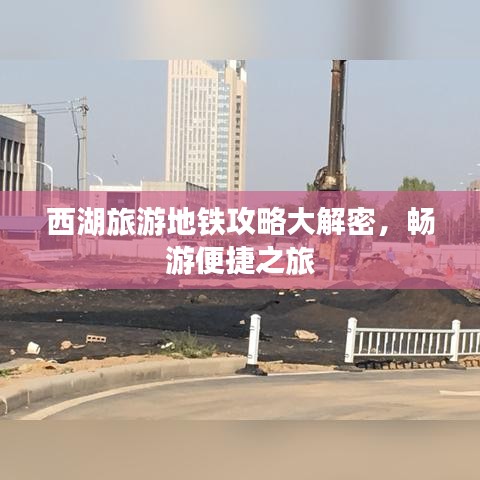 西湖旅游地铁攻略大解密，畅游便捷之旅