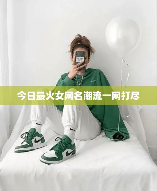 今日最火女网名潮流一网打尽