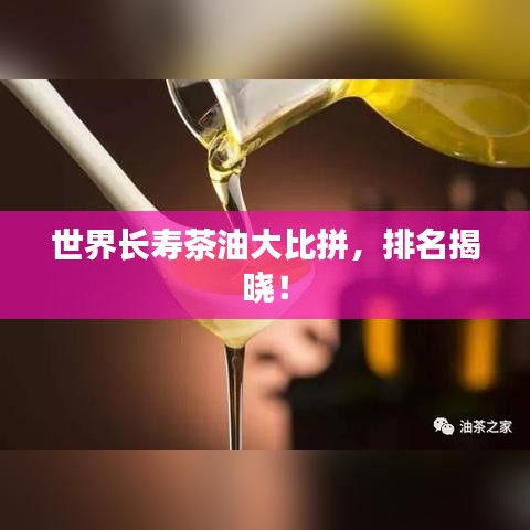 世界长寿茶油大比拼，排名揭晓！