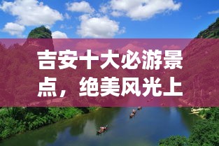 吉安十大必游景点，绝美风光上榜！