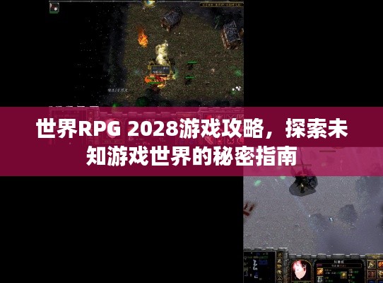 世界RPG 2028游戏攻略，探索未知游戏世界的秘密指南