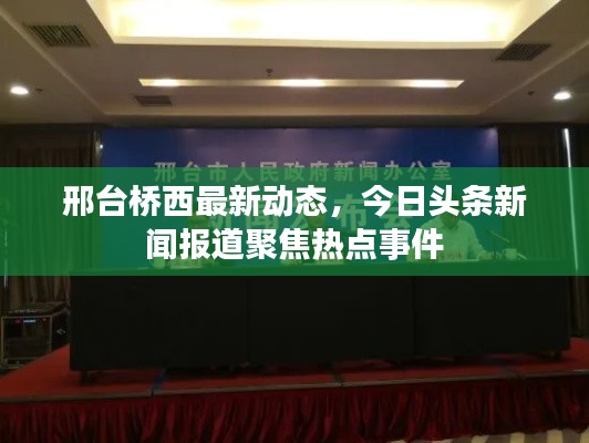 邢台桥西最新动态，今日头条新闻报道聚焦热点事件