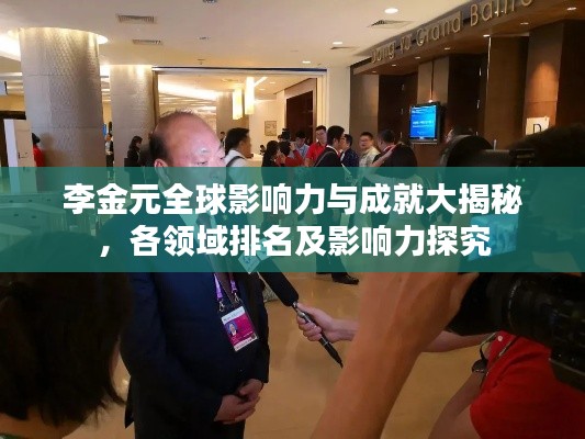 李金元全球影响力与成就大揭秘，各领域排名及影响力探究