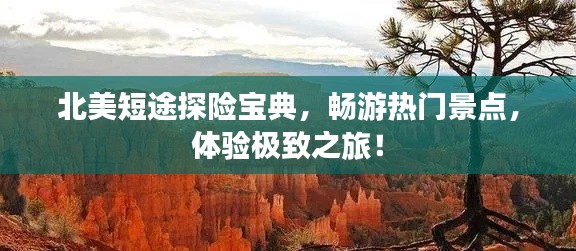 北美短途探险宝典，畅游热门景点，体验极致之旅！