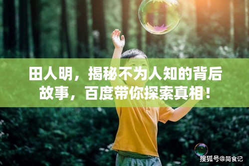 田人明，揭秘不为人知的背后故事，百度带你探索真相！