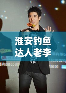 淮安钓鱼达人老李的真实身份与最新动态揭秘