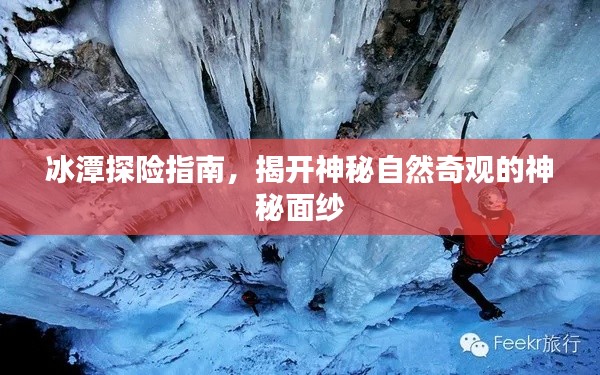 冰潭探险指南，揭开神秘自然奇观的神秘面纱